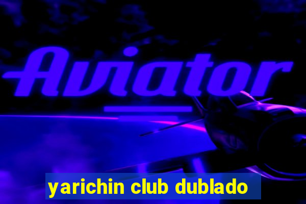 yarichin club dublado